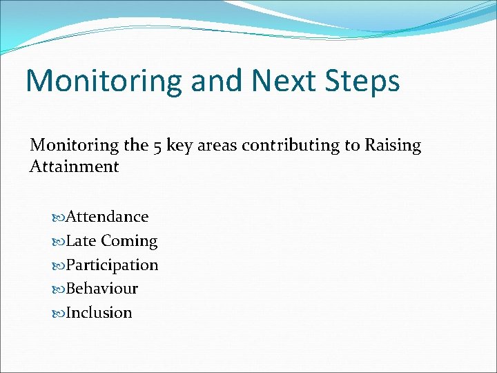 Monitoring and Next Steps Monitoring the 5 key areas contributing to Raising Attainment Attendance