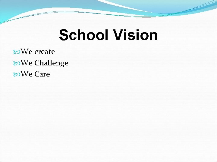 School Vision We create We Challenge We Care 