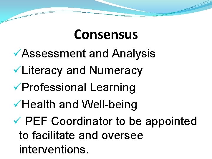 Consensus üAssessment and Analysis üLiteracy and Numeracy üProfessional Learning üHealth and Well-being ü PEF