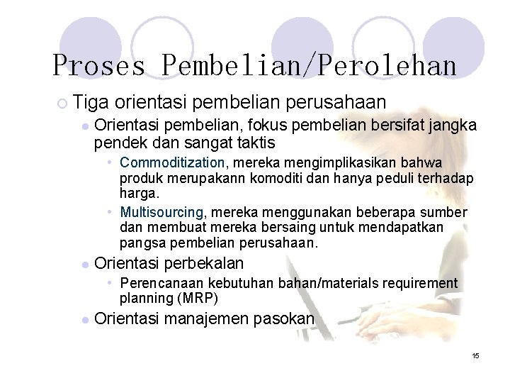 Proses Pembelian/Perolehan ¡ Tiga l orientasi pembelian perusahaan Orientasi pembelian, fokus pembelian bersifat jangka