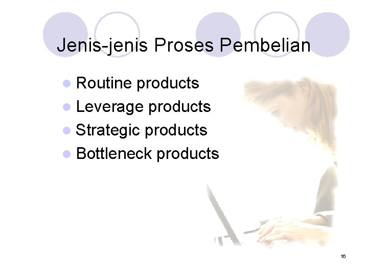 Jenis-jenis Proses Pembelian l Routine products l Leverage products l Strategic products l Bottleneck