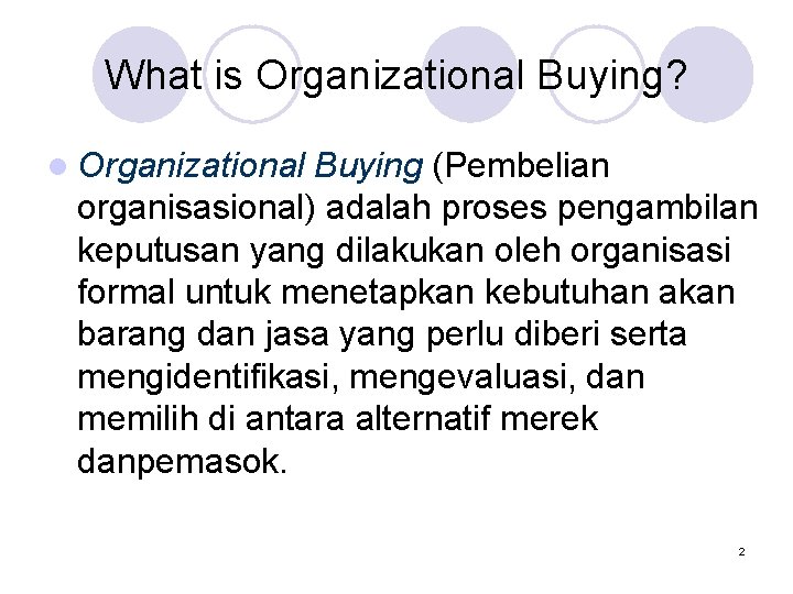 What is Organizational Buying? l Organizational Buying (Pembelian organisasional) adalah proses pengambilan keputusan yang