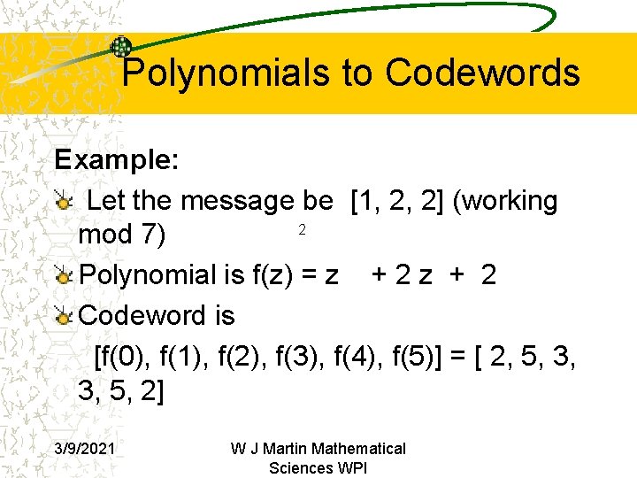 Polynomials to Codewords Example: Let the message be [1, 2, 2] (working 2 mod