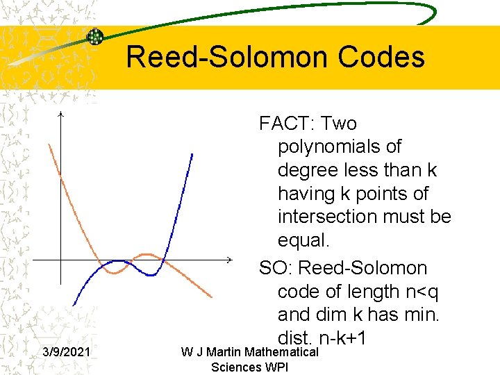 Reed-Solomon Codes 3/9/2021 FACT: Two polynomials of degree less than k having k points Reed-Solomon Codes 3/9/2021 FACT: Two polynomials of degree less than k having k points