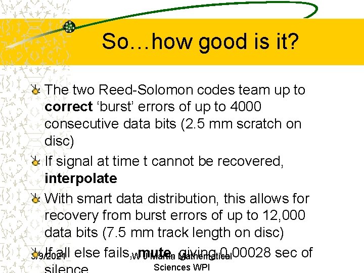 So…how good is it? The two Reed-Solomon codes team up to correct ‘burst’ errors So…how good is it? The two Reed-Solomon codes team up to correct ‘burst’ errors