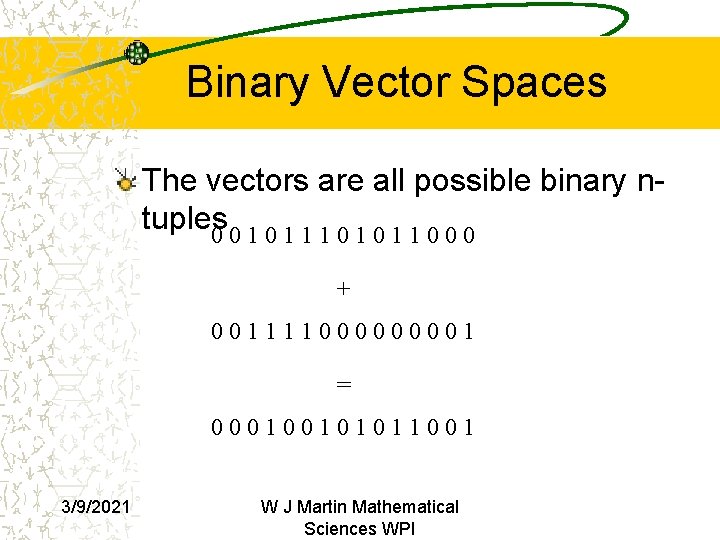 Binary Vector Spaces The vectors are all possible binary ntuples 001011101011000 + 00111100001 = Binary Vector Spaces The vectors are all possible binary ntuples 001011101011000 + 00111100001 =