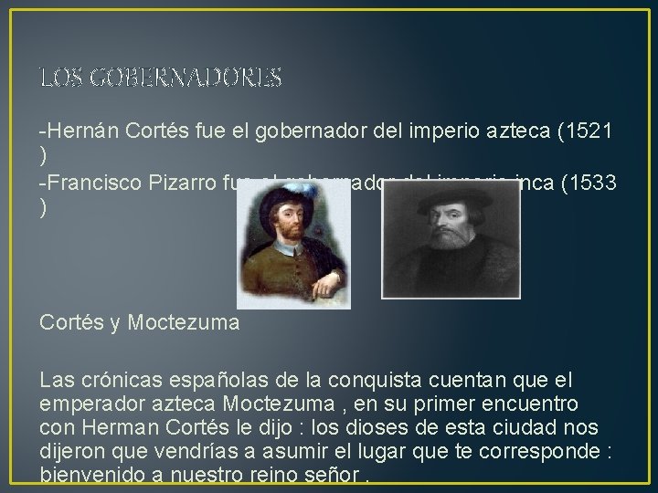 LOS GOBERNADORES -Hernán Cortés fue el gobernador del imperio azteca (1521 ) -Francisco Pizarro