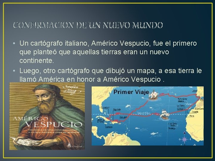 CONFIRMACION DE UN NUEVO MUNDO • Un cartógrafo italiano, Américo Vespucio, fue el primero