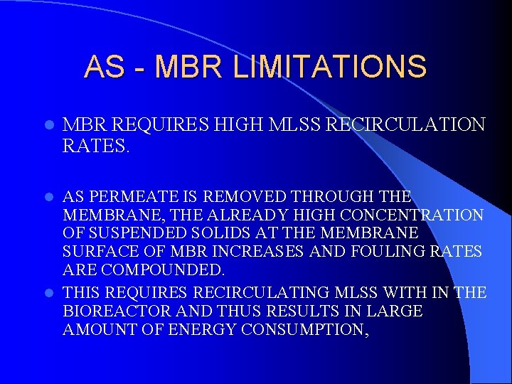 AS - MBR LIMITATIONS l MBR REQUIRES HIGH MLSS RECIRCULATION RATES. AS PERMEATE IS