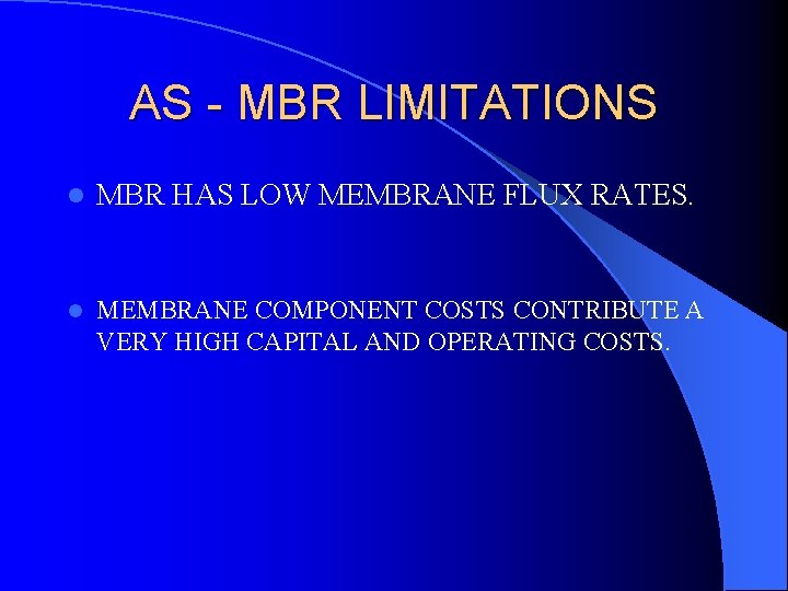 AS - MBR LIMITATIONS l MBR HAS LOW MEMBRANE FLUX RATES. l MEMBRANE COMPONENT