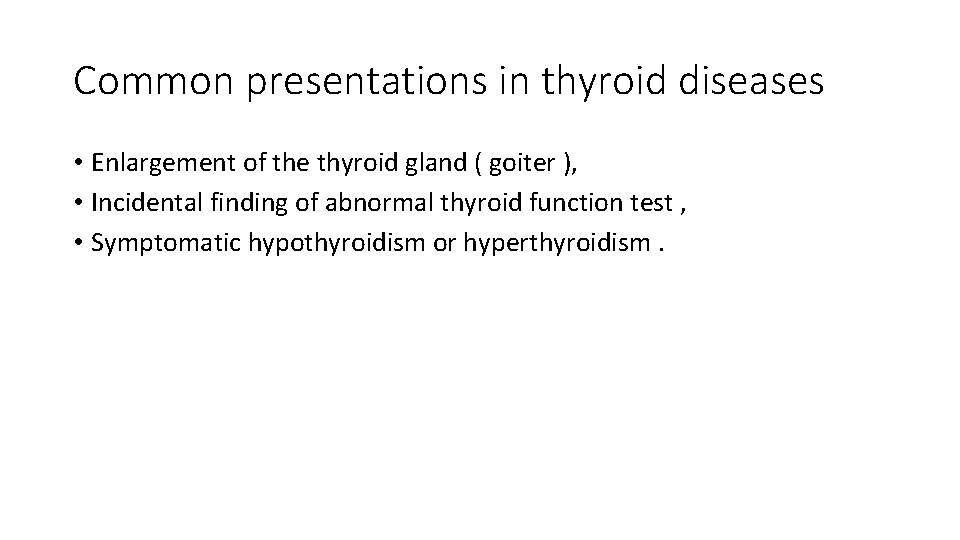 Common presentations in thyroid diseases • Enlargement of the thyroid gland ( goiter ),