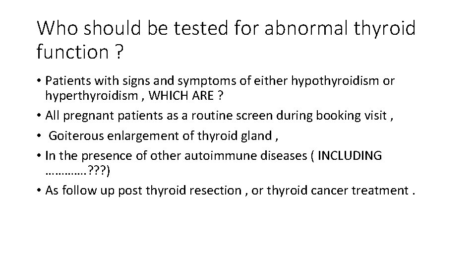 Who should be tested for abnormal thyroid function ? • Patients with signs and