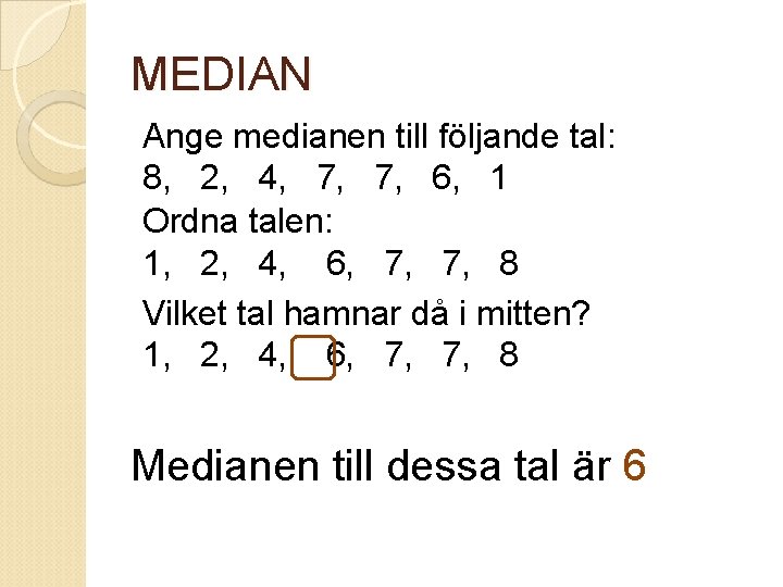 MEDIAN Ange medianen till följande tal: 8, 2, 4, 7, 7, 6, 1 Ordna