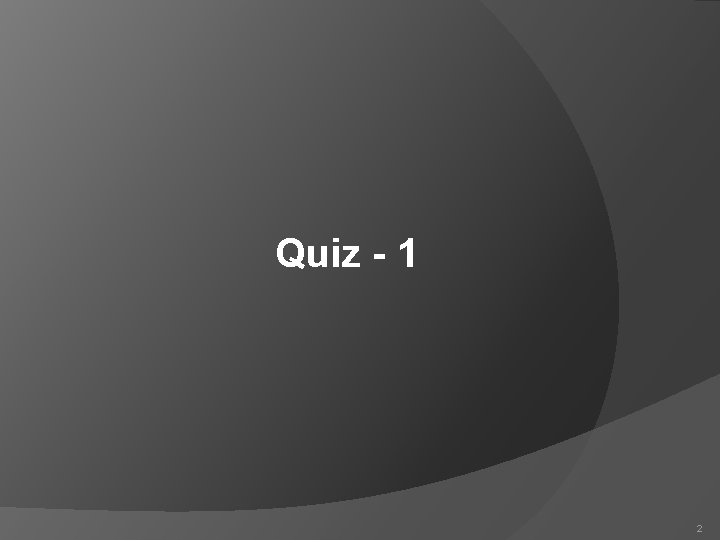 Quiz - 1 2 