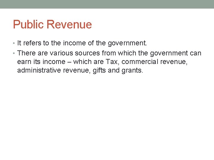 Public Revenue • It refers to the income of the government. • There are