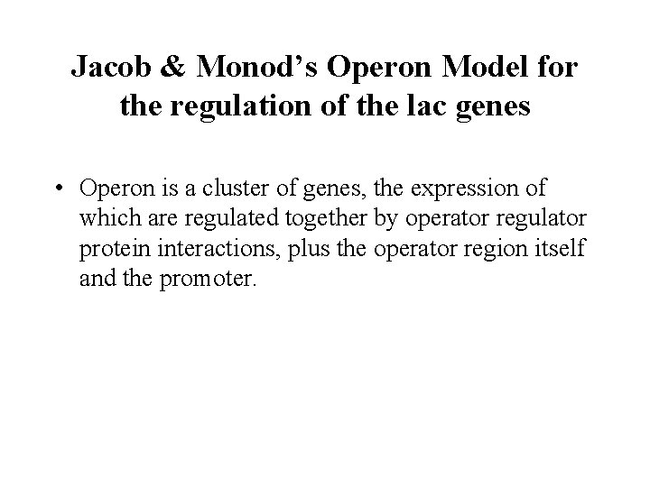 Jacob & Monod’s Operon Model for the regulation of the lac genes • Operon