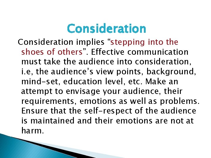 Consideration implies “stepping into the shoes of others”. Effective communication must take the audience