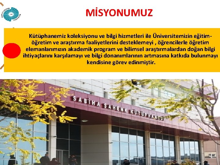 MİSYONUMUZ Kütüphanemiz koleksiyonu ve bilgi hizmetleri ile Üniversitemizin eğitimöğretim ve araştırma faaliyetlerini desteklemeyi ,