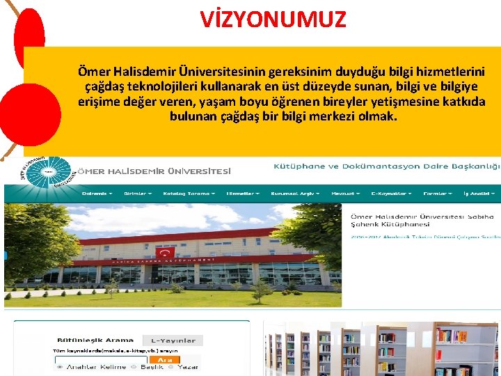 VİZYONUMUZ Ömer Halisdemir Üniversitesinin gereksinim duyduğu bilgi hizmetlerini çağdaş teknolojileri kullanarak en üst düzeyde