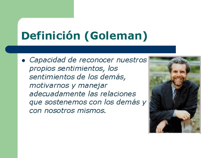 Definición (Goleman) l Capacidad de reconocer nuestros propios sentimientos, los sentimientos de los demás,