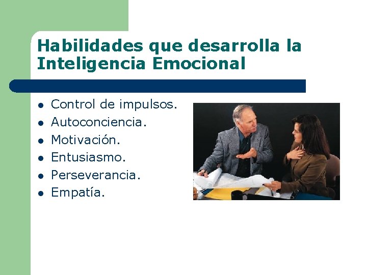 Habilidades que desarrolla la Inteligencia Emocional l l l Control de impulsos. Autoconciencia. Motivación.