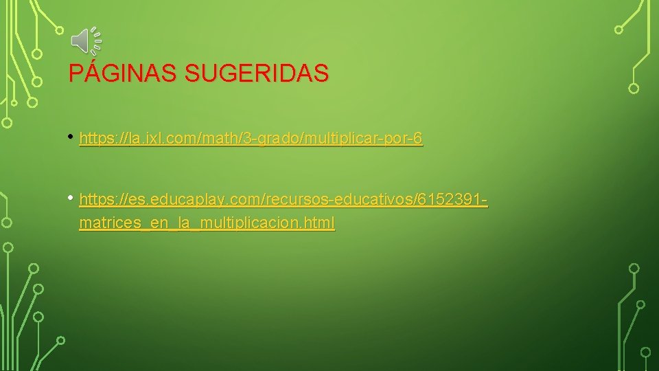 PÁGINAS SUGERIDAS • https: //la. ixl. com/math/3 -grado/multiplicar-por-6 • https: //es. educaplay. com/recursos-educativos/6152391 matrices_en_la_multiplicacion.