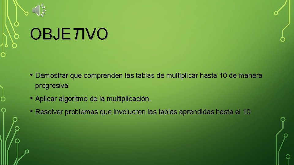 OBJETIVO • Demostrar que comprenden las tablas de multiplicar hasta 10 de manera progresiva