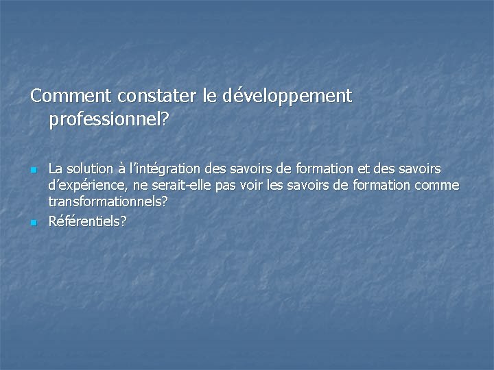 Comment constater le développement professionnel? n n La solution à l’intégration des savoirs de