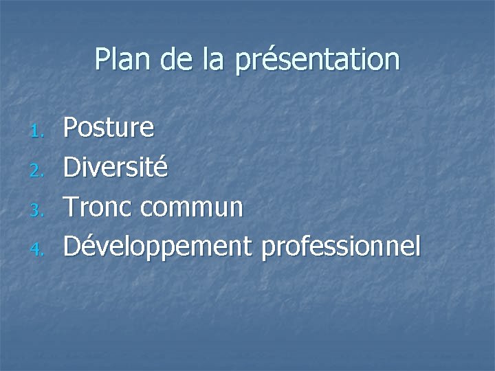 Plan de la présentation 1. 2. 3. 4. Posture Diversité Tronc commun Développement professionnel