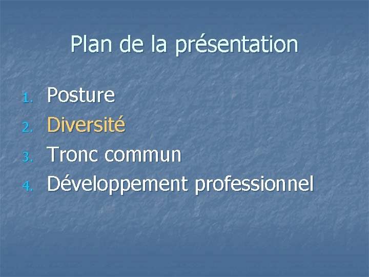 Plan de la présentation 1. 2. 3. 4. Posture Diversité Tronc commun Développement professionnel