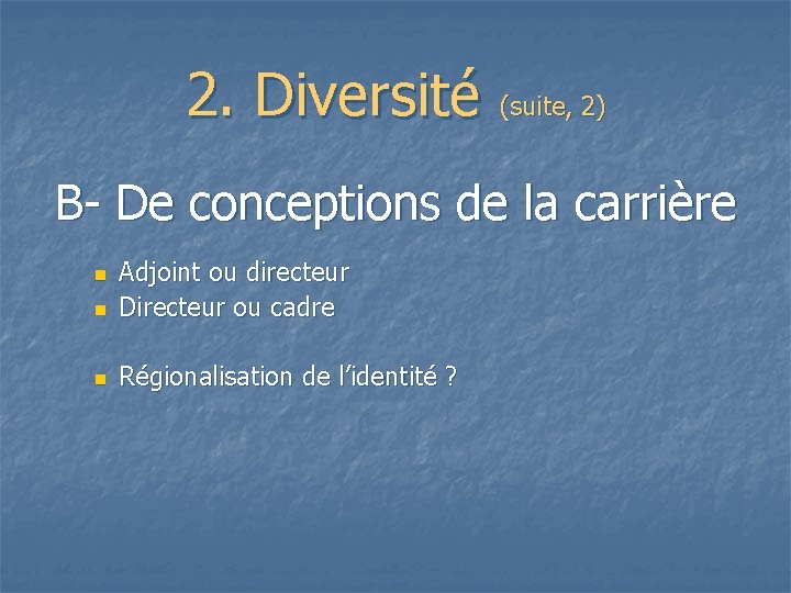 2. Diversité (suite, 2) B- De conceptions de la carrière n Adjoint ou directeur