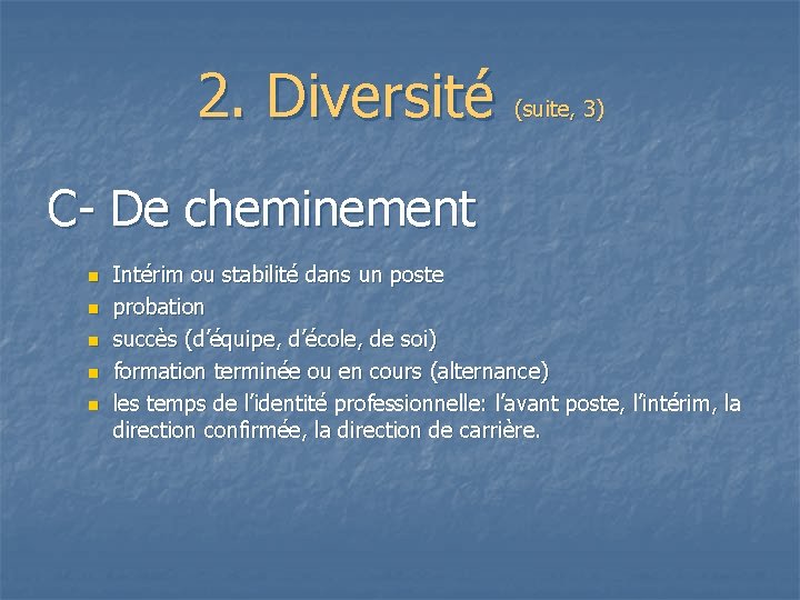 2. Diversité (suite, 3) C- De cheminement n n n Intérim ou stabilité dans