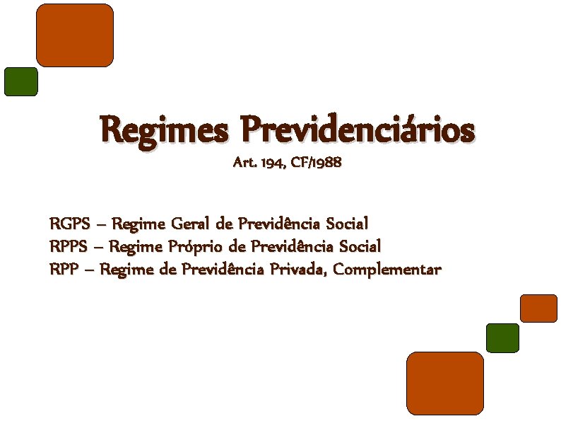 Regimes Previdenciários Art. 194, CF/1988 RGPS – Regime Geral de Previdência Social RPPS –