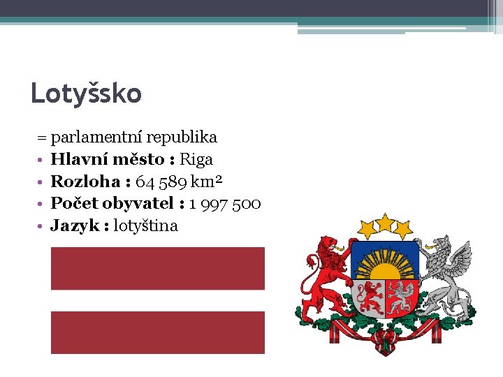 Lotyšsko = parlamentní republika • Hlavní město : Riga • Rozloha : 64 589