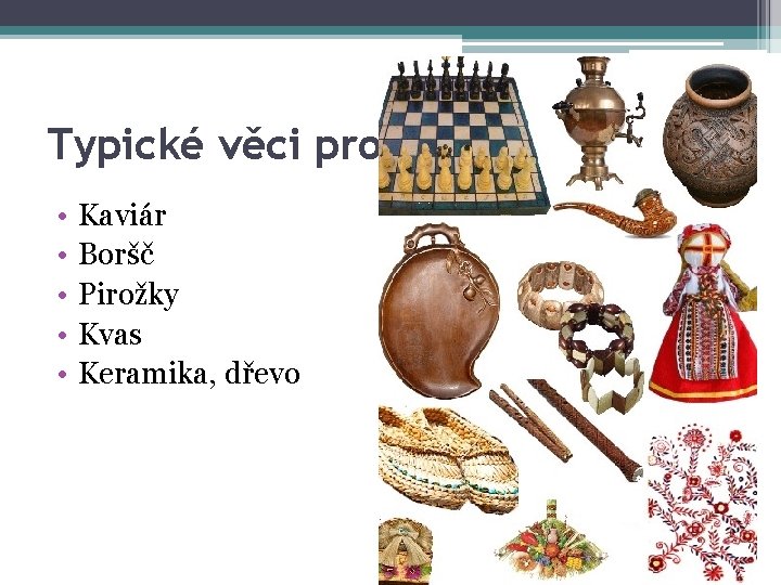 Typické věci pro Ukrajinu • • • Kaviár Boršč Pirožky Kvas Keramika, dřevo 