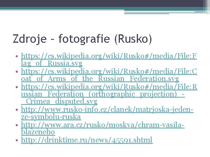 Zdroje – fotografie (Rusko) • https: //cs. wikipedia. org/wiki/Rusko#/media/File: F lag_of_Russia. svg • https: