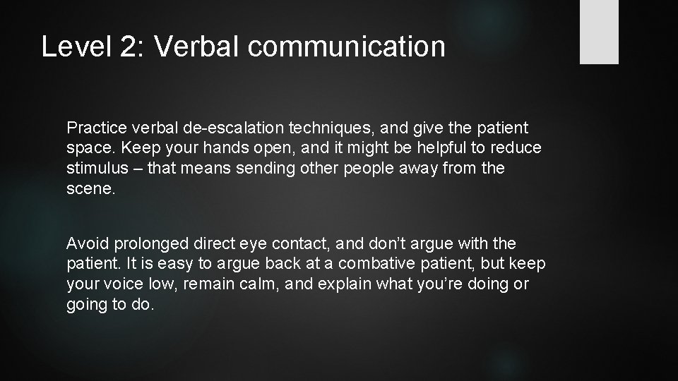 Level 2: Verbal communication Practice verbal de-escalation techniques, and give the patient space. Keep