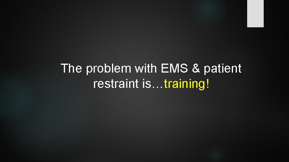The problem with EMS & patient restraint is…training! 