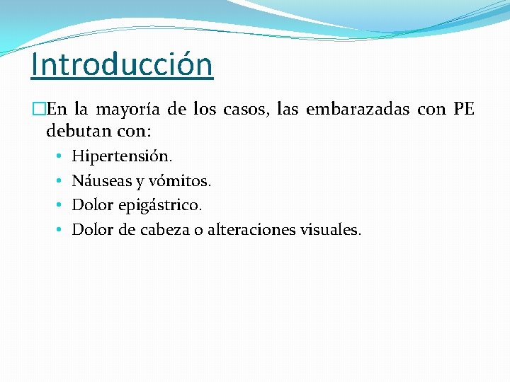 Introducción �En la mayoría de los casos, las embarazadas con PE debutan con: •