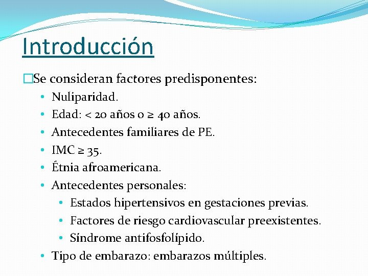 Introducción �Se consideran factores predisponentes: • Nuliparidad. • Edad: < 20 años o ≥