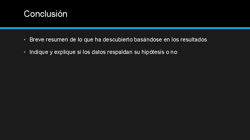 Conclusión • Breve resumen de lo que ha descubierto basándose en los resultados •