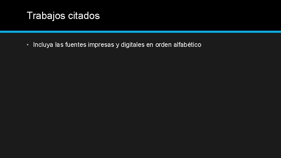 Trabajos citados • Incluya las fuentes impresas y digitales en orden alfabético 