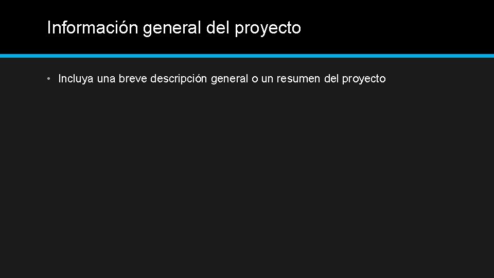 Información general del proyecto • Incluya una breve descripción general o un resumen del