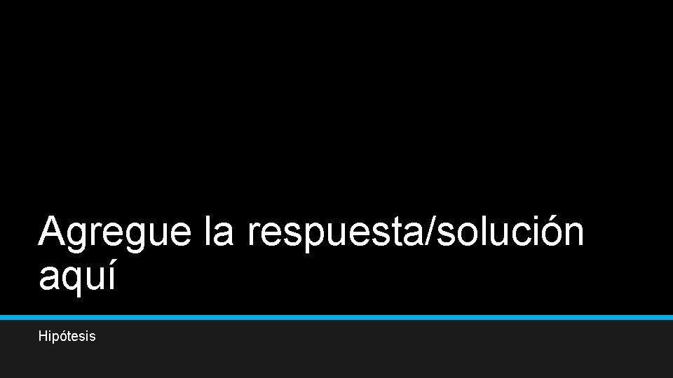 Agregue la respuesta/solución aquí Hipótesis 