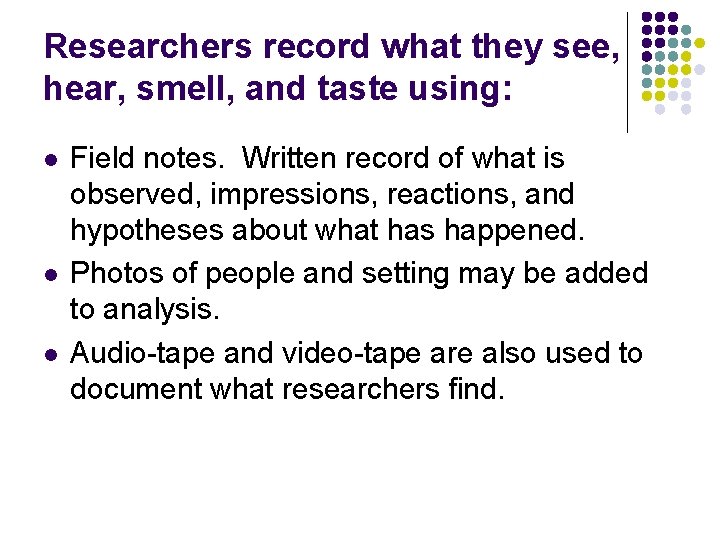 Researchers record what they see, hear, smell, and taste using: l l l Field