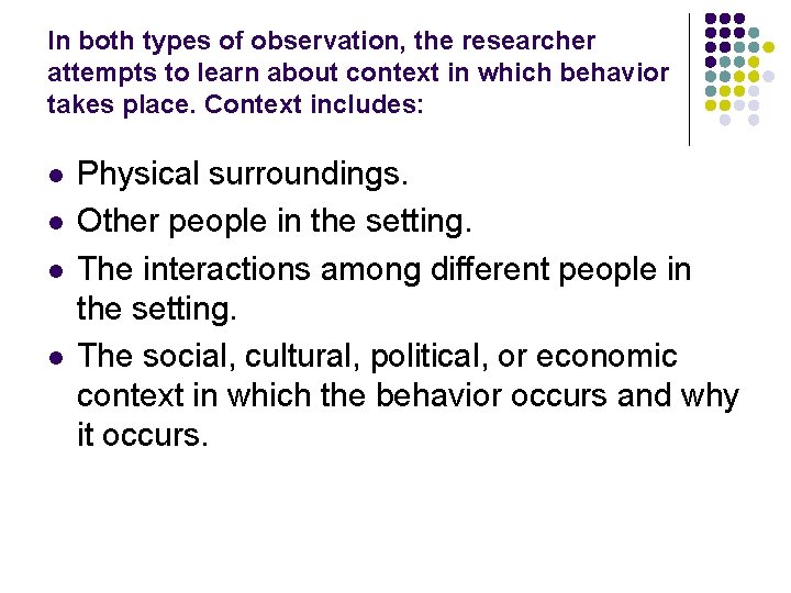In both types of observation, the researcher attempts to learn about context in which