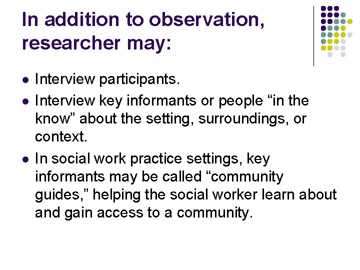 In addition to observation, researcher may: l l l Interview participants. Interview key informants