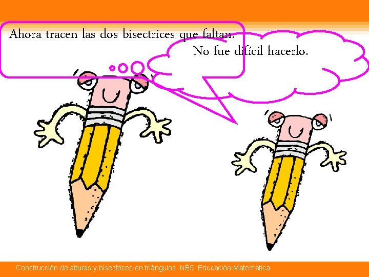 Ahora tracen las dos bisectrices que faltan. No fue difícil hacerlo. Construcción de alturas