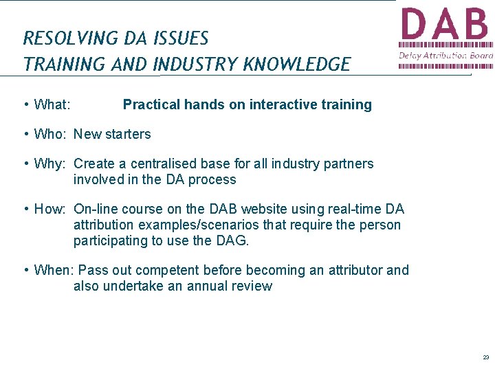 RESOLVING DA ISSUES TRAINING AND INDUSTRY KNOWLEDGE • What: Practical hands on interactive training