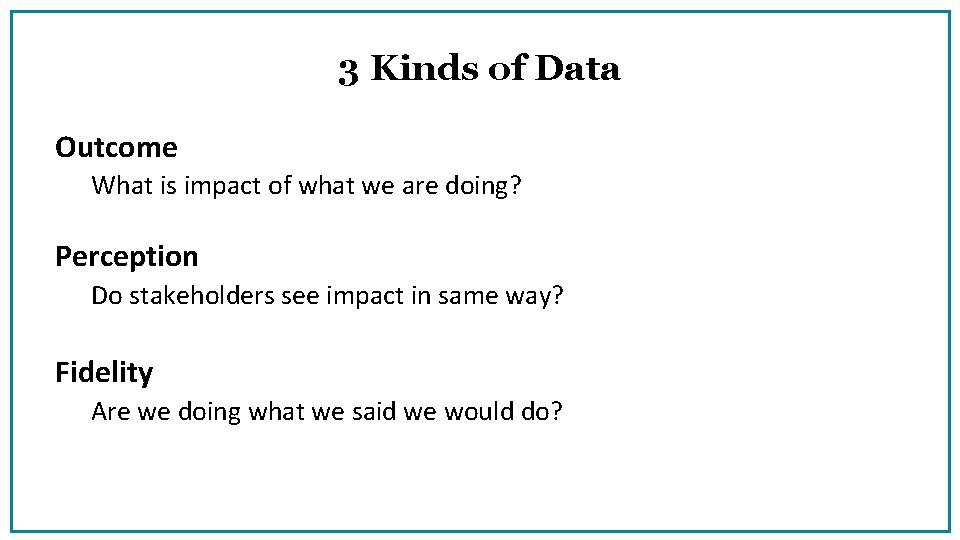3 Kinds of Data Outcome What is impact of what we are doing? Perception